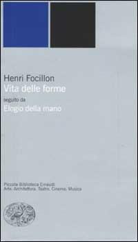 Vita delle forme-Elogio della mano - Henri Focillon - Libro Einaudi 2002, Piccola biblioteca Einaudi. Nuova serie | Libraccio.it
