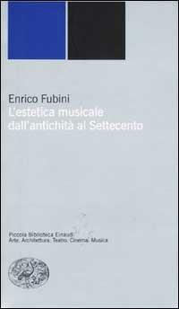 L' estetica musicale dall'antichità al Settecento - Enrico Fubini - Libro Einaudi 2002, Piccola biblioteca Einaudi. Nuova serie | Libraccio.it