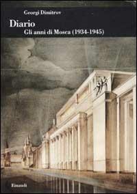 Diario. Gli anni di Mosca (1934-1945) - Georgi Dimitrov - Libro Einaudi 2002, Biblioteca di cultura storica | Libraccio.it