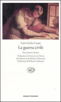 La guerra civile. Testo latino a fronte - Gaio Giulio Cesare - Libro Einaudi 2004, Einaudi tascabili. Classici | Libraccio.it
