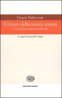 Il futuro della natura umana. I rischi di una genetica liberale - Jürgen Habermas - Libro Einaudi 2002, Biblioteca Einaudi | Libraccio.it
