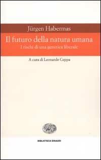 Il futuro della natura umana. I rischi di una genetica liberale - Jürgen Habermas - Libro Einaudi 2002, Biblioteca Einaudi | Libraccio.it