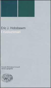 I rivoluzionari - Eric J. Hobsbawm - Libro Einaudi 2002, Piccola biblioteca Einaudi. Nuova serie | Libraccio.it