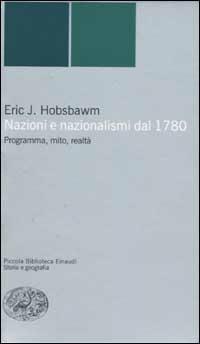 Nazioni e nazionalismi. Programma, mito, realtà - Eric J. Hobsbawm - Libro Einaudi 2002, Piccola biblioteca Einaudi. Nuova serie | Libraccio.it