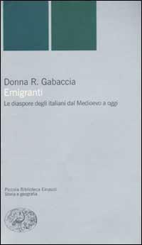 Emigranti. Le diaspore degli italiani dal Medioevo a oggi - Donna R. Gabaccia - Libro Einaudi 2003, Piccola biblioteca Einaudi. Nuova serie | Libraccio.it