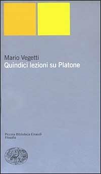 Quindici lezioni su Platone - Mario Vegetti - Libro Einaudi 2003, Piccola biblioteca Einaudi. Nuova serie | Libraccio.it