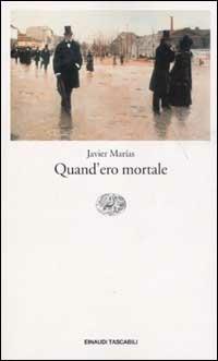 Quand'ero mortale - Javier Marías - Libro Einaudi 2003, Einaudi tascabili. Scrittori | Libraccio.it