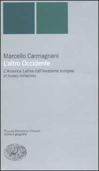 L'altro Occidente. L'America Latina dall'invasione europea al nuovo millennio - Marcello Carmagnani - Libro Einaudi 2003, Piccola biblioteca Einaudi. Nuova serie | Libraccio.it