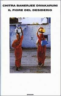 Il fiore del desiderio - Chitra Banerjee Divakaruni - Libro Einaudi 2003, Supercoralli | Libraccio.it