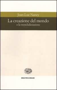La creazione del mondo o la mondializzazione - Jean-Luc Nancy - Libro Einaudi 2003, Biblioteca Einaudi | Libraccio.it