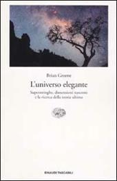 L' universo elegante. Superstringhe, dimensioni nascoste e la ricerca della teoria ultima