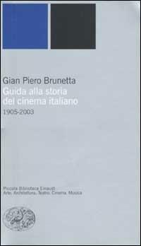 Guida alla storia del cinema italiano (1905-2003) - Gian Piero Brunetta - Libro Einaudi 2003, Piccola biblioteca Einaudi. Nuova serie | Libraccio.it