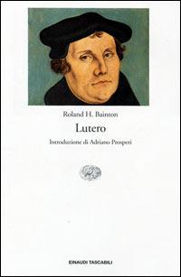 Lutero - Roland H. Bainton - Libro Einaudi 2003, Einaudi tascabili. Storia | Libraccio.it