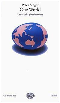 One World. L'etica della globalizzazione - Peter Singer - Libro Einaudi 2003, Gli struzzi | Libraccio.it