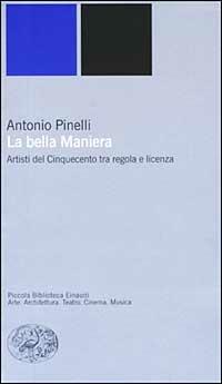 La bella maniera. Artisti del Cinquecento tra regola e licenza - Antonio Pinelli - Libro Einaudi 2003, Piccola biblioteca Einaudi. Nuova serie | Libraccio.it