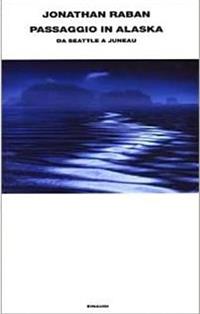 Passaggio in Alaska. Da Seattle a Juneau - Jonathan Raban - Libro Einaudi 2003, Supercoralli | Libraccio.it
