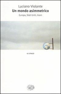 In un mondo asimmetrico. Europa, Stati Uniti, Islam - Luciano Violante - Libro Einaudi 2003, Gli struzzi | Libraccio.it