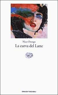 La curva del latte - Nico Orengo - Libro Einaudi 2003, Einaudi tascabili. Letteratura | Libraccio.it