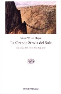 La Grande Strada del Sole. Alla ricerca delle Strade Reali degli Incas - Victor von Hagen - Libro Einaudi 2003, Einaudi tascabili. Storia | Libraccio.it