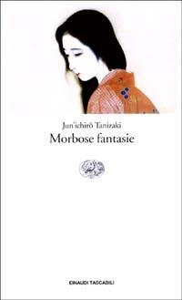Morbose fantasie - Junichiro Tanizaki - Libro Einaudi 2003, Einaudi tascabili. Classici | Libraccio.it