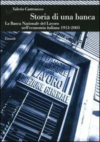 Storia di una banca. La Banca Nazionale del Lavoro nell'economia italiana (1913-2003) - Valerio Castronovo - Libro Einaudi 2003, Biblioteca di cultura storica | Libraccio.it