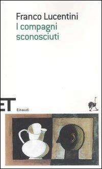 I compagni sconosciuti - Franco Lucentini - Libro Einaudi 2006, Einaudi tascabili. Scrittori | Libraccio.it