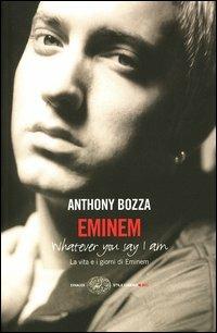 Eminem. La vita e i giorni di Eminem. Whatever you say I am - Anthony Bozza - Libro Einaudi 2003, Einaudi. Stile libero big | Libraccio.it