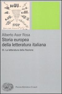 Storia europea della letteratura italiana. Vol. 3: La letteratura della Nazione. - Alberto Asor Rosa - Libro Einaudi 2009, Piccola biblioteca Einaudi | Libraccio.it