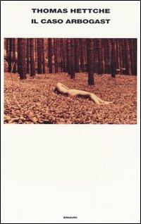 Il caso Arbogast - Thomas Hettche - Libro Einaudi 2004, Supercoralli | Libraccio.it