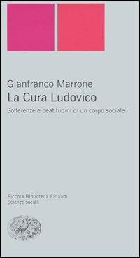 La Cura Ludovico. Sofferenze e beatitudini di un corpo sociale - Gianfranco Marrone - Libro Einaudi 2005, Piccola biblioteca Einaudi. Nuova serie | Libraccio.it