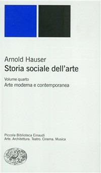 Storia sociale dell'arte. Vol. 4: Arte moderna e contemporanea. - Arnold Hauser - Libro Einaudi 2003, Piccola biblioteca Einaudi. Nuova serie | Libraccio.it