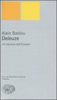 Deleuze. «Il clamore dell'Essere» - Alain Badiou - Libro Einaudi 2004, Piccola biblioteca Einaudi. Nuova serie | Libraccio.it