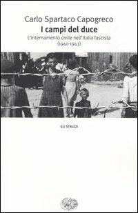 I campi del Duce. L'internamento civile nell'Italia fascista (1940-1943) - Carlo Spartaco Capogreco - Libro Einaudi 2004, Gli struzzi | Libraccio.it