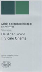 Storia del mondo islamico (VII-XVI secolo). Vol. 1: Il Vicino Oriente.