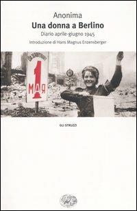 Una donna a Berlino. Diario aprile-giugno 1945 - Anonima - Libro Einaudi 2004, Gli struzzi | Libraccio.it