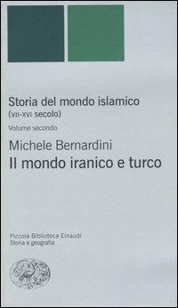 Storia del mondo islamico (VII-XVI secolo). Vol. 2: Il mondo iranico e turco - Michele Bernardini - Libro Einaudi 2004, Piccola biblioteca Einaudi. Nuova serie | Libraccio.it