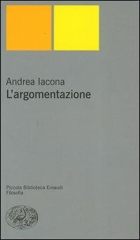 L' argomentazione - Andrea Iacona - Libro Einaudi 2005, Piccola biblioteca Einaudi. Nuova serie | Libraccio.it
