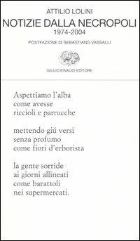 Notizie dalla necropoli. 1974-2004 - Attilio Lolini - Libro Einaudi 2005, Collezione di poesia | Libraccio.it