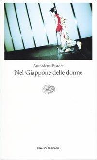 Nel Giappone delle donne - Antonietta Pastore - Libro Einaudi 2004, Einaudi tascabili. Letteratura | Libraccio.it