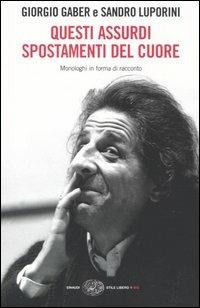 Questi assurdi spostamenti del cuore. Monologhi in forma di racconto - Giorgio Gaber, Sandro Luporini - Libro Einaudi 2004, Einaudi. Stile libero big | Libraccio.it
