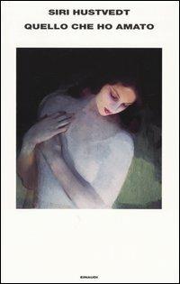 Quello che ho amato - Siri Hustvedt - Libro Einaudi 2004, Supercoralli | Libraccio.it