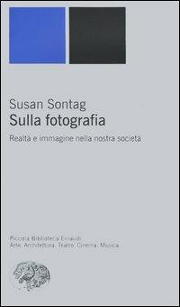 Sulla fotografia. Realtà e immagine nella nostra società - Susan Sontag - Libro Einaudi 2004, Piccola biblioteca Einaudi. Nuova serie | Libraccio.it