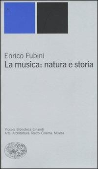 La musica: natura e storia - Enrico Fubini - Libro Einaudi 2004, Piccola biblioteca Einaudi. Nuova serie | Libraccio.it