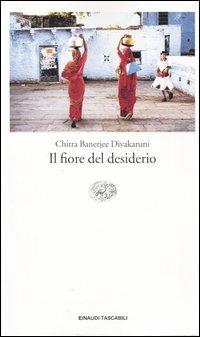Il fiore del desiderio - Chitra Banerjee Divakaruni - Libro Einaudi 2004, Einaudi tascabili. Letteratura | Libraccio.it