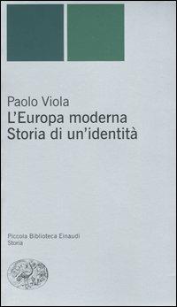 L' Europa moderna. Storia di un'identità - Paolo Viola - Libro Einaudi 2004, Piccola biblioteca Einaudi. Nuova serie | Libraccio.it