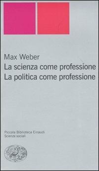 La scienza come professione. La politica come professione - Max Weber - Libro Einaudi 2004, Piccola biblioteca Einaudi. Nuova serie | Libraccio.it