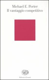 Il vantaggio competitivo - Michael E. Porter - Libro Einaudi 2004, Biblioteca Einaudi | Libraccio.it