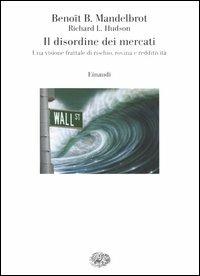 Il disordine dei mercati. Una visione frattale di rischio, rovina e redditività - Benoît B. Mandelbrot, Richard L. Hudson - Libro Einaudi 2005, Saggi | Libraccio.it