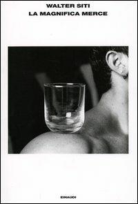 La magnifica merce - Walter Siti - Libro Einaudi 2004, L'Arcipelago Einaudi | Libraccio.it