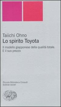 Lo spirito Toyota. Il modello giapponese della qualità totale. E il suo prezzo - Ohno Taiichi - Libro Einaudi 2004, Piccola biblioteca Einaudi. Nuova serie | Libraccio.it